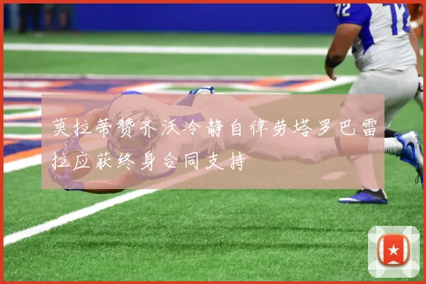 莫拉蒂赞齐沃冷静自律劳塔罗巴雷拉应获终身合同支持