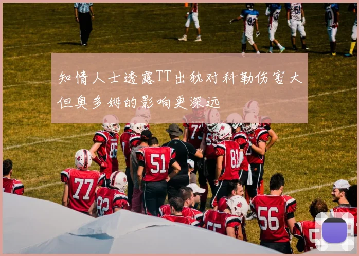 知情人士透露TT出轨对科勒伤害大但奥多姆的影响更深远